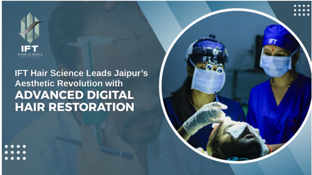 The Art of Natural Hairlines: IFT Hair Science Pioneers Aesthetic Perfection with Latest Digital Technology in Jaipur